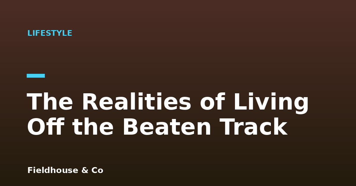 The Realities of Living Off the Beaten Track